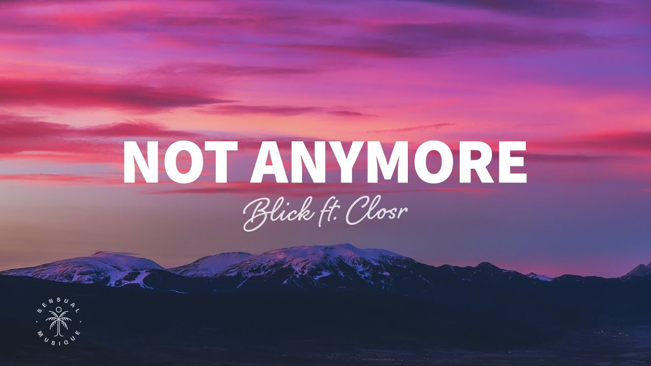 Blick - Not Anymore (lyrics) Ft. Closr