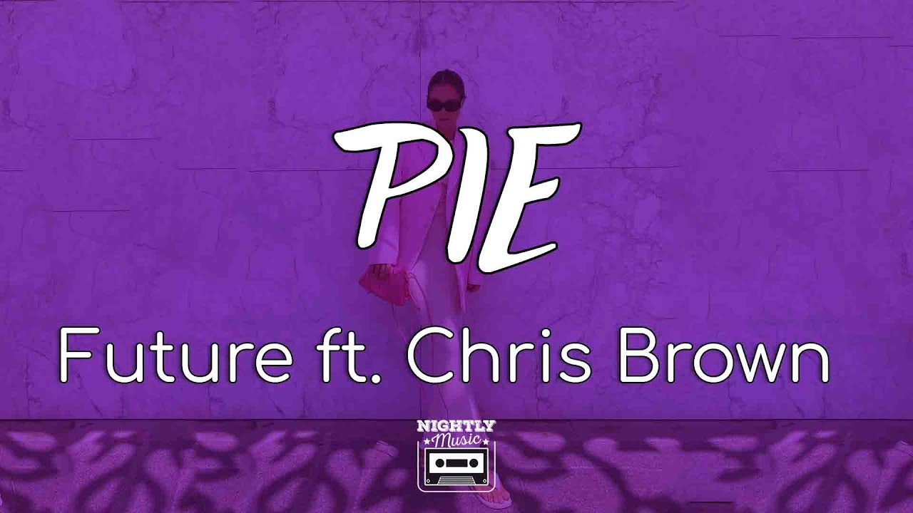 Future - Pie Ft. Chris Brown (lyrics) : I Turn The Side Piece To A 9 Piece