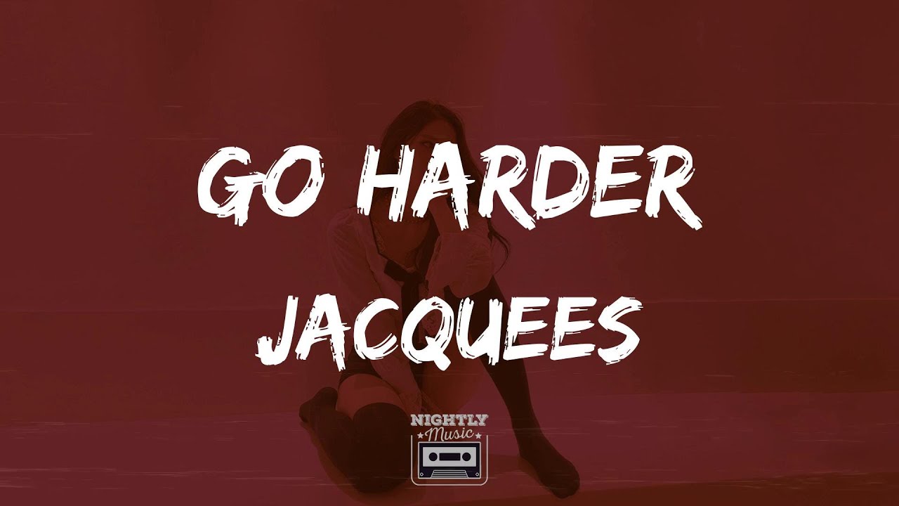 Jacquees - Go Harder (lyrics) : Rich Young Nigga Put A Bitch In Her Place