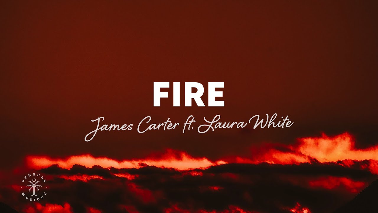 James Carter - Fire (lyrics) Ft. Laura White