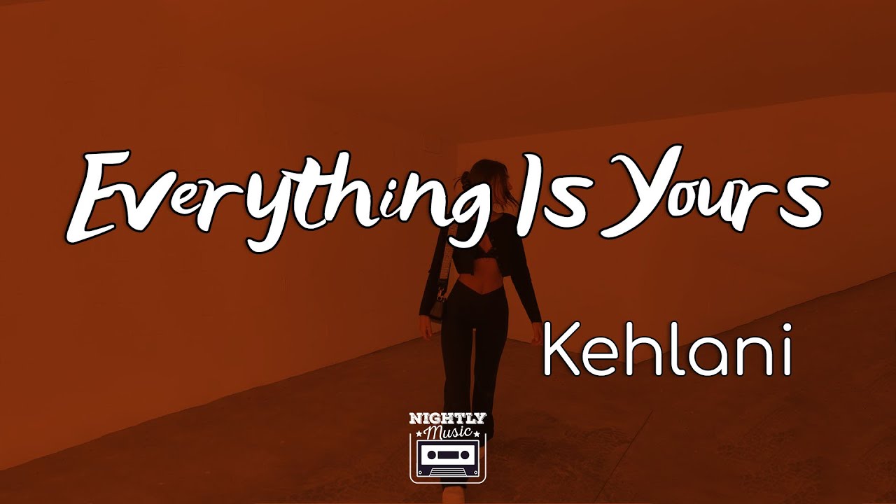 Kehlani - Everything Is Yours (lyrics)
