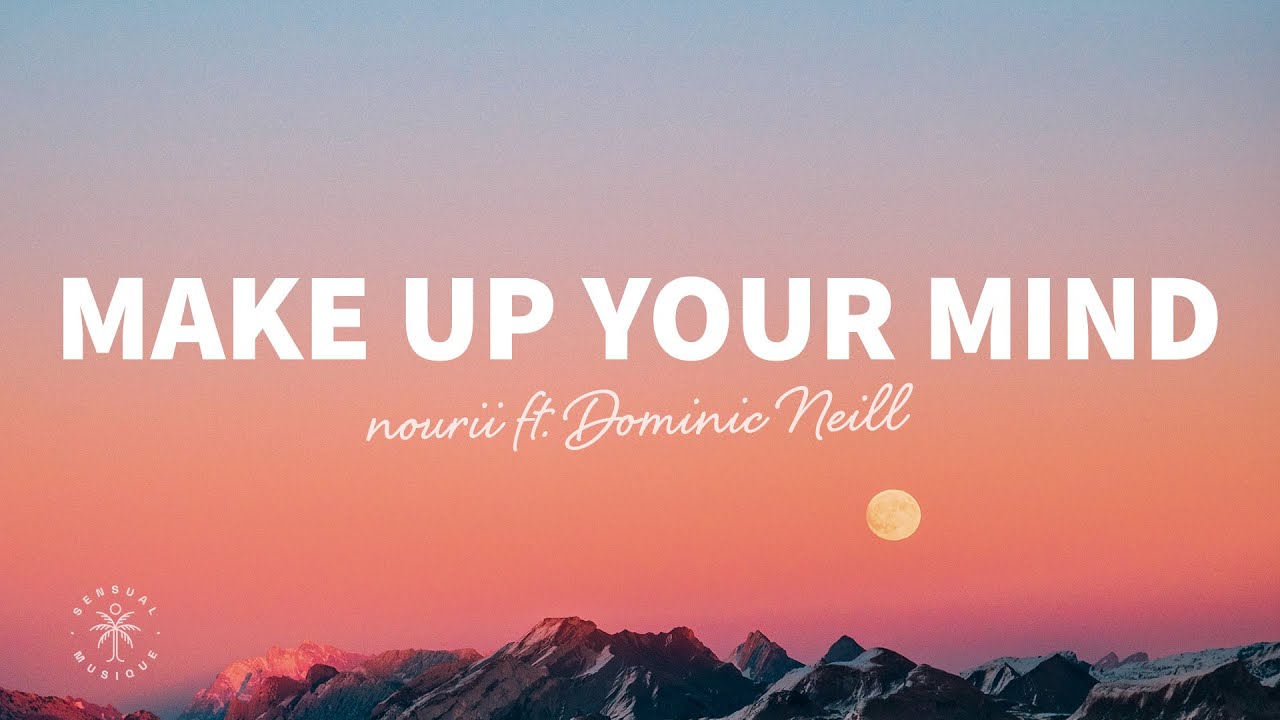 Nourii - Make Up Your Mind (lyrics) Ft. Dominic Neill