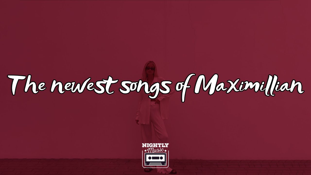 The Newest Songs Of Maximillian - Sad Songs That Make You Cry