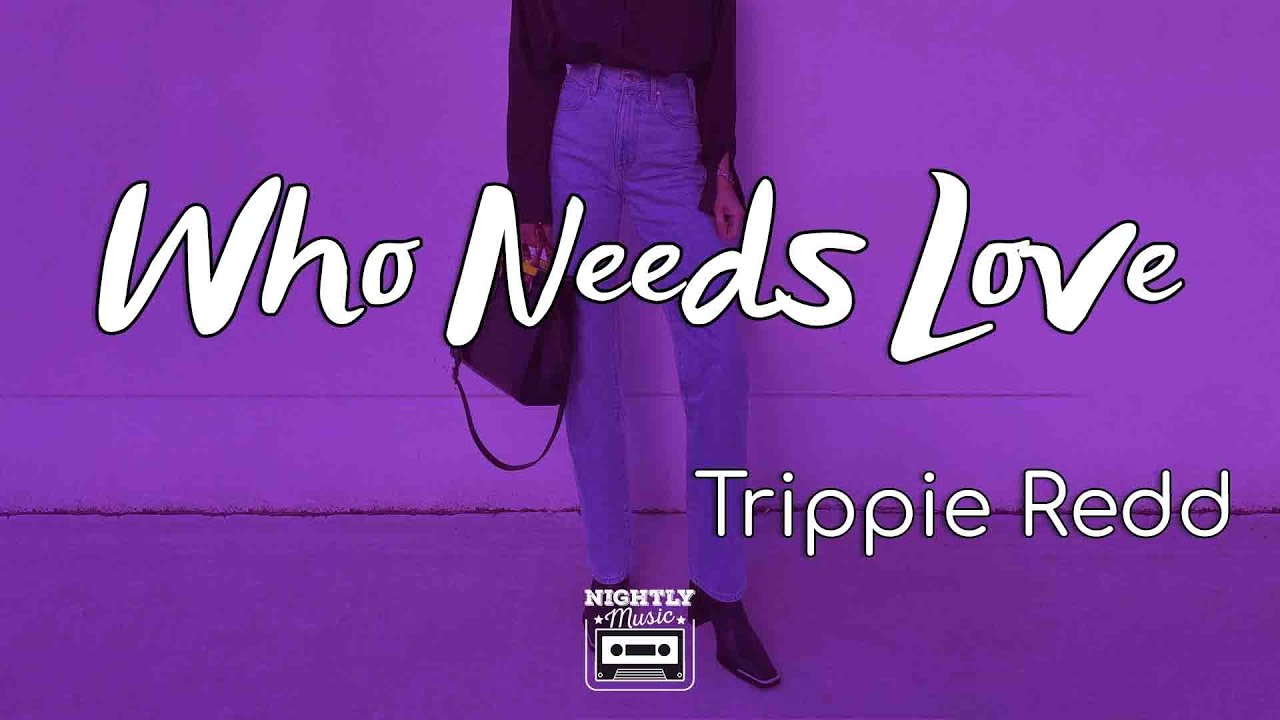 image 0 Trippie Redd - Who Needs Love (lyrics) : Still The Same I Never Changed